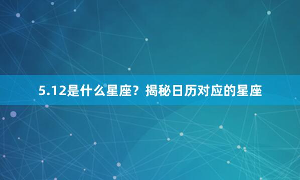 5.12是什么星座？揭秘日历对应的星座