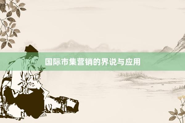 国际市集营销的界说与应用